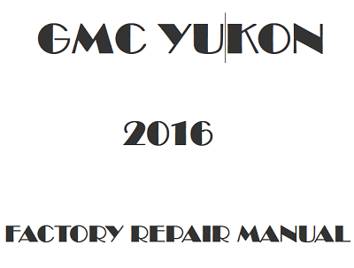 2016 GMC Yukon repair manual